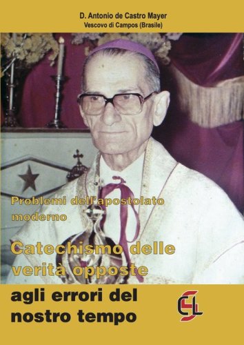 Problemi dell'apostolato moderno. Catechismo delle verit&agrave; opposte agli errori del nostro tempo