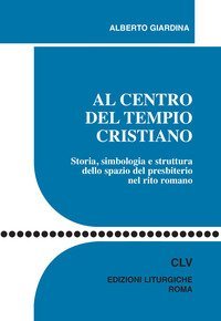 Al centro del tempio cristiano. Storia, simbologia e struttura dello spazio del presbiterio nel rito romano - PRESBITERIO NEL RITO ROMANO