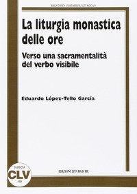 La liturgia monastica delle ore. Verso una sacramentalit&agrave; del verbo visibile