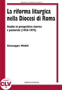 La riforma liturgica nella diocesi di Roma. Studio in prospettiva storica e pastorale (1956-1975) - PASTORALE (1956-1975) (LA)
