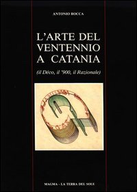 L'arte del ventennio a Catania (Il D&eacute;co, il '900, il Razionale)