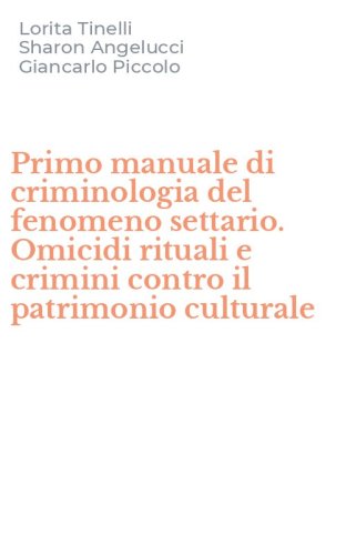 Primo manuale di criminologia del fenomeno settario. Omicidi rituali e crimini contro il patrimonio culturale