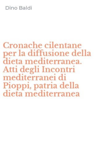 Cronache cilentane per la diffusione della dieta mediterranea. Atti degli Incontri mediterranei di Pioppi, patria della dieta mediterranea