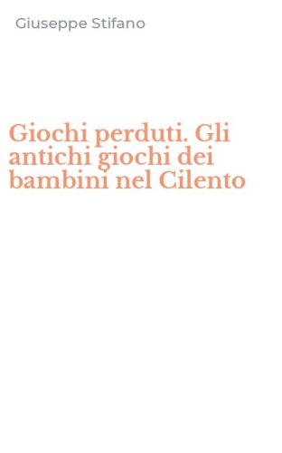 Giochi perduti. Gli antichi giochi dei bambini nel Cilento
