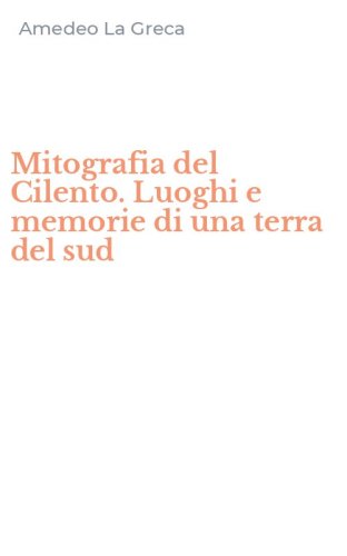 Mitografia del Cilento. Luoghi e memorie di una terra del sud