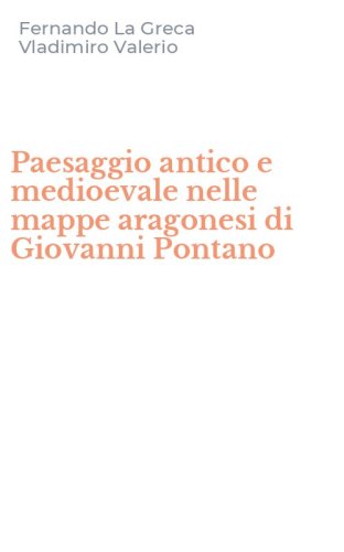 Paesaggio antico e medioevale nelle mappe aragonesi di Giovanni Pontano