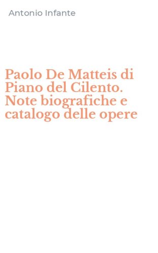 Paolo De Matteis di Piano del Cilento. Note biografiche e catalogo delle opere