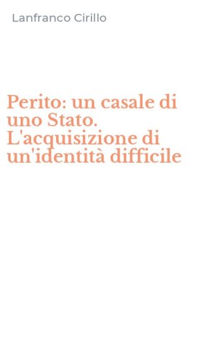 Perito: un casale di uno Stato. L'acquisizione di un'identit&agrave; difficile