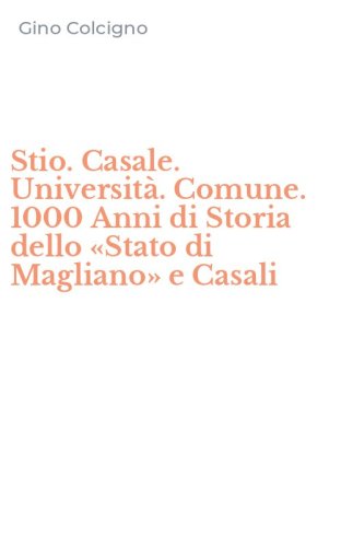 Stio. Casale. Universit&agrave;. Comune. 1000 Anni di Storia dello &laquo;Stato di Magliano&raquo; e Casali