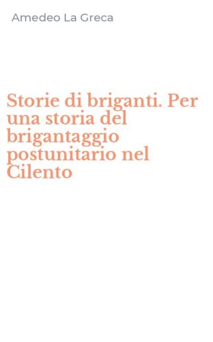 Storie di briganti. Per una storia del brigantaggio postunitario nel Cilento