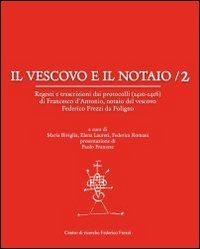 Il vescovo e il notaio. Regesti e trascrizioni dai protocolli (1410-1416) di Francesco d'Antonio, notaio del vescovo Federico Frezzi da Foligno
