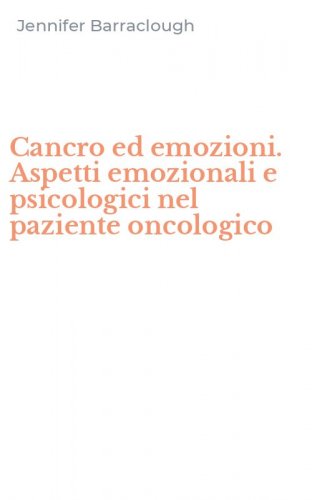 Cancro ed emozioni. Aspetti emozionali e psicologici nel paziente oncologico