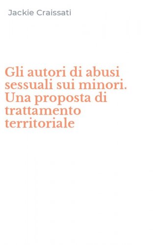 Gli autori di abusi sessuali sui minori. Una proposta di trattamento territoriale