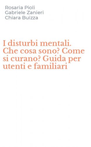 I disturbi mentali. Che cosa sono? Come si curano? Guida per utenti e familiari