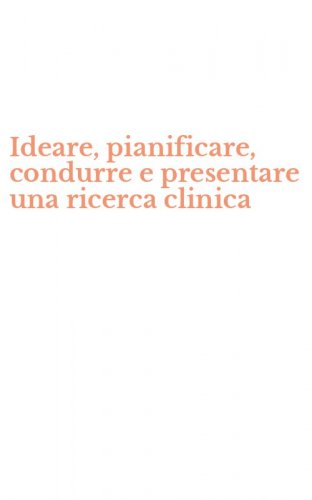 Ideare, pianificare, condurre e presentare una ricerca clinica
