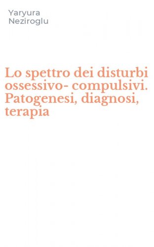 Lo spettro dei disturbi ossessivo-compulsivi. Patogenesi, diagnosi, terapia