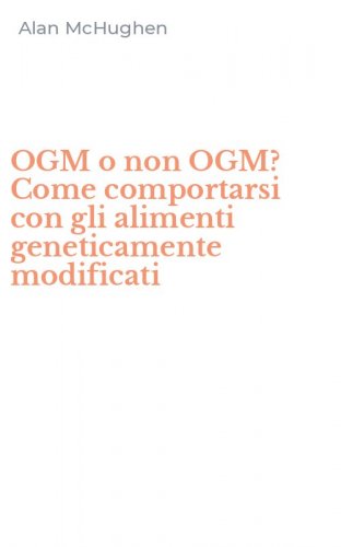 OGM o non OGM? Come comportarsi con gli alimenti geneticamente modificati