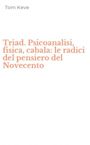 Triad. Psicoanalisi, fisica, cabala: le radici del pensiero del Novecento