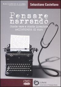 Pensare narrando. Storie vere e storie inventate nell'attivit&agrave; di cura