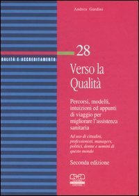 Verso la qualit&agrave;. Percorsi, modelli, intuizioni ed appunti di viaggio per migliorare l'assistenza sanitaria. Ad uso di cittadini, professionisti, managers...