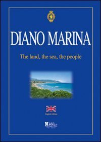 Diano Marino. The land, the sea, the people