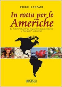 In rotta per le Americhe. Le &laquo;lettere&raquo; di Amerigo Vespucci in lingua moderna e &laquo;navigate&raquo; su internet