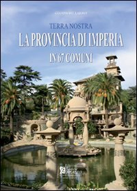 La provincia di Imperia in 67 comuni. &laquo;Terra nostra&raquo;