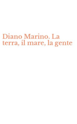Diano Marino. La terra, il mare, la gente