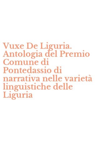 Vuxe De Liguria. Antologia del Premio Comune di Pontedassio di narrativa nelle variet&agrave; linguistiche delle Liguria