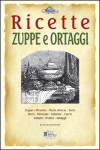 Zuppe e ortaggi. Ricette trattate da il &laquo;re dei cuochi&raquo; di Giovanni Nelli (rist. anast. 1884)