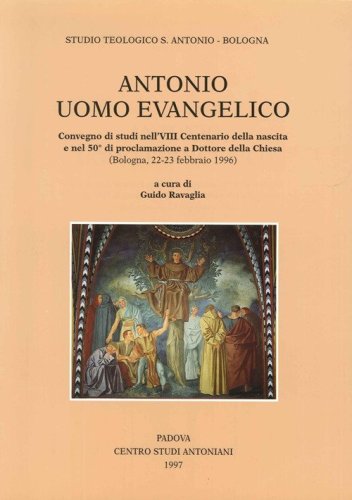 Antonio uomo evangelico. Convegno di studi nell'8&ordm; Centenario della nascita e nel 50&ordm; anno di proclamazione a dottore della Chiesa (Bologna, 1996)