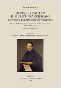 Barocco padano e musici francescani. L'apporto dei maestri conventuali. Atti del 16&deg; Convegno internazionale... (Padova, 1-3 luglio 2013)
