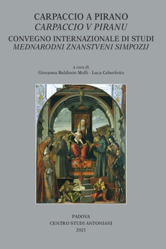 Carpaccio a Pirano-Carpaccio V Piranu. Convegno internazionale di studi dedicato al 500&deg; anniversario della Pala d'altare di Carpaccio e al 700&deg; anniversario della consacrazione della chiesa di San Francesco