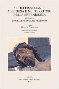 Crocefissi lignei a Venezia e nei territori della Serenissima. 1350-1500. Modelli diffusione restauro