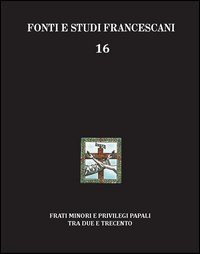 Frati minori e privilegi papali tra Due e Trecento. Con l'edizione del Liber privilegiorum della biblioteca Antoniana di Padova (cod. 49). Ediz. italiana e inglese - PRIVILEGIORUM DELLA BIBLIOTECA ANTONIANA DI PADOVA (COD. 49). EDIZ. ITALIANA E INGLESE