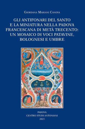 Gli antifonari del Santo e la miniatura nella Padova francescana di met&agrave; Trecento: un mosaico di voci patavine, bolognesi e umbre