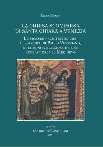 La chiesa scomparsa di Santa Chiara a Venezia. Le vicende architettoniche, il polittico di Paolo Veneziano, la comunit&agrave; religiosa e i suoi benefattori nel Medioevo