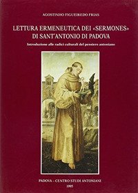 Lettura ermeneutica dei &laquo;Sermones&raquo; di sant'Antonio di Padova. Introduzione alle radici culturali del pensiero antoniano