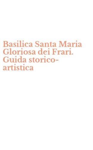 Basilica Santa Maria Gloriosa dei Frari. Guida storico-artistica