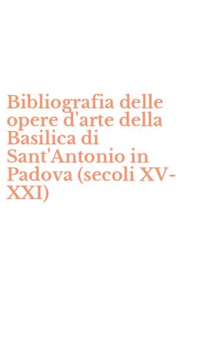 Bibliografia delle opere d'arte della Basilica di Sant'Antonio in Padova (secoli XV-XXI)