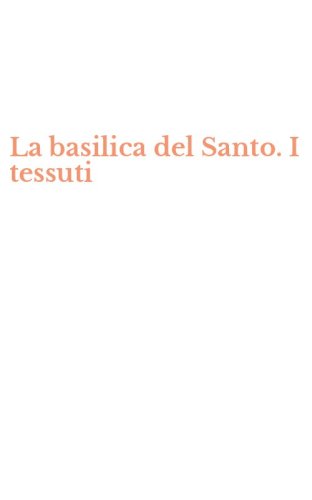 La basilica del Santo. I tessuti