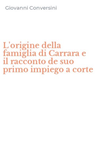L'origine della famiglia di Carrara e il racconto de suo primo impiego a corte
