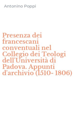 Presenza dei francescani conventuali nel Collegio dei Teologi dell'Universit&agrave; di Padova. Appunti d'archivio (1510-1806)