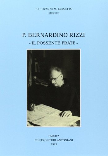 Padre Bernardino Rizzi &laquo;Il possente frate&raquo;. Testimonianze e saggi