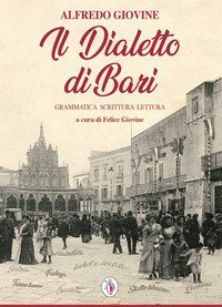 Il dialetto di Bari. Grammatica scrittura lettura