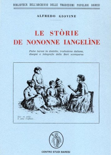 Le st&ograve;rie de nononne iangel&igrave;ne. Fiabe baresi in dialetto, traduzione italiana, disegni e fotografie della Bari scomparsa. Testo barese e italiano