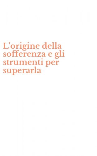 L'origine della sofferenza e gli strumenti per superarla