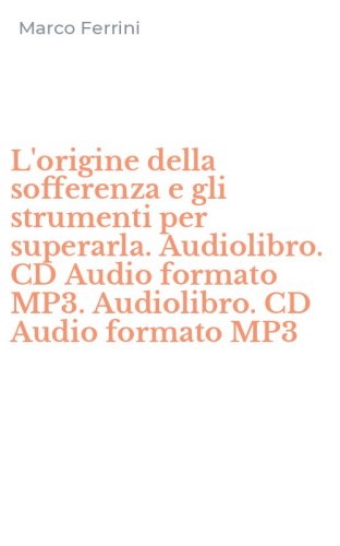 L'origine della sofferenza e gli strumenti per superarla. Audiolibro. CD Audio formato MP3. Audiolibro. CD Audio formato MP3