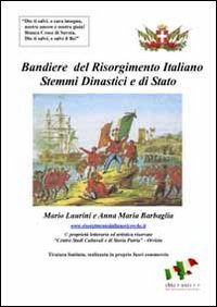 Bandiere del Risorgimento italiano. Stemmi dinastici e di Stato, dagli Stati preunitari all'unit&agrave; d'Italia