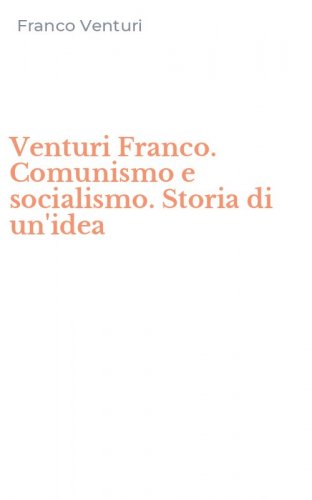 Venturi Franco. Comunismo e socialismo. Storia di un'idea